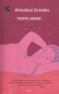 Troppo amore - Almudena Grandes - copertina