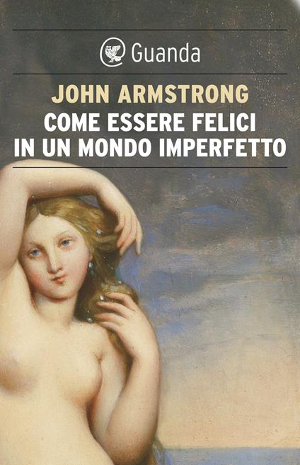 Come essere felici in un mondo imperfetto. La vita e l'amore secondo Goethe - John Armstrong,Claudia Müller - ebook