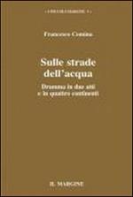 Sulle strade dell'acqua. Dramma in due atti e in quattro continenti