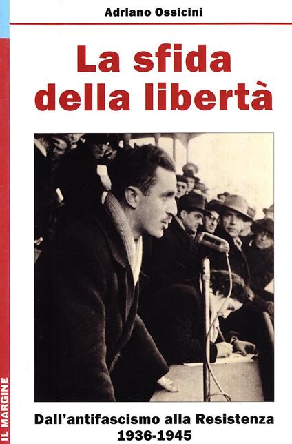 La sfida della libertà. Dall'Antifascismo alla Resistenza, 1936-1945 - Adriano Ossicini - copertina