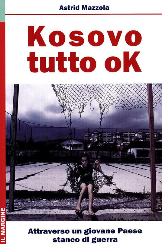 Kosovo: tutto ok. Attraverso un giovane Paese stanco di guerra - Astrid Mazzola - copertina