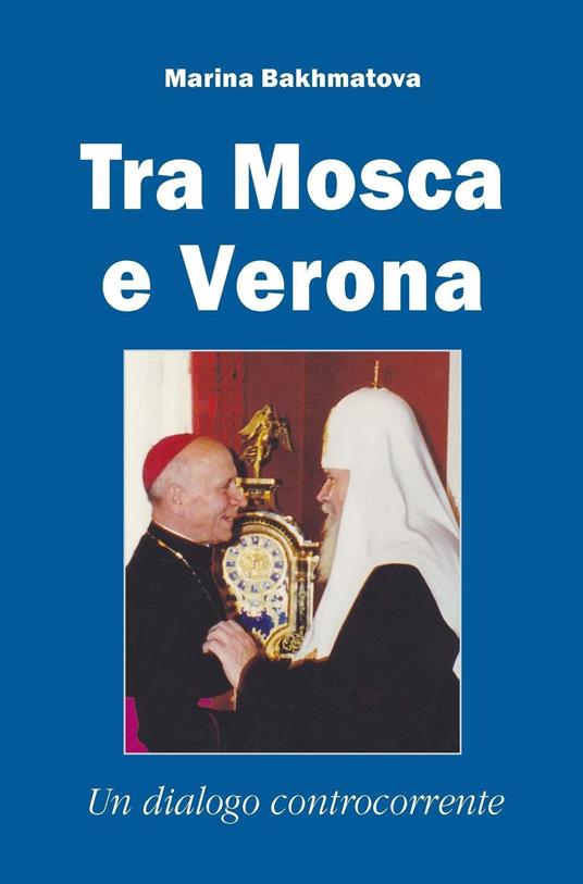 Tra Mosca e Verona. Un dialogo controcorrente - Marina Bakhmatova Caprara - copertina