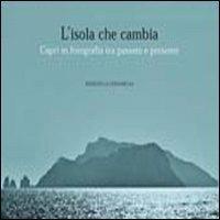 L'isola che cambia. Capri in fotografia tra passato e presente. Ediz. illustrata - copertina