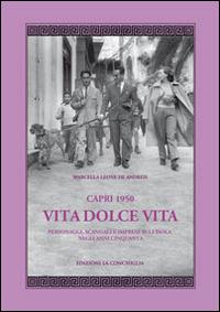 Capri 1950. Vita dolce vita. Personaggi, scandali e imprese sull'isola negli anni Cinquanta - Marcella Leone De Andreis - copertina