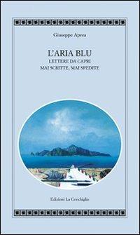 L'aria blu. Lettere da Capri mai scritte, mai spedite - Giuseppe Aprea - copertina