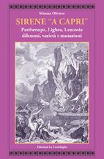 Sirene «a Capri». Parthenope, Lighea, Leucosia. Dilemmi, varietà e mutazioni