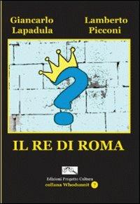 Il re di Roma - Giancarlo Lapadula,Lamberto Picconi - copertina