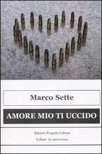 Amore mio ti uccido (due storie di amore e tradimento) - Marco Sette - copertina