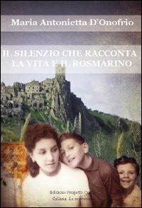 Il silenzio che racconta la vita e il rosmarino - Maria Antonietta D'Onofrio - copertina