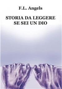 Storia da leggere se sei un dio - F. L. Angels - ebook