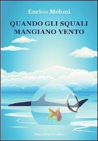 Quando gli squali mangiano vento - Enrico Meloni - copertina
