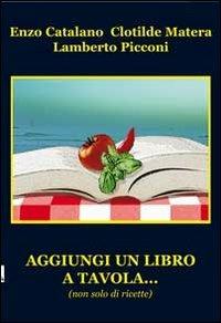 Aggiungi un libro a tavola... (non solo di ricette) - Enzo Catalano,Clotilde Matera,Lamberto Picconi - copertina