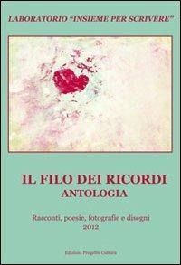 Il filo dei ricordi. Antologia. Laboratorio «Insieme per scrivere». Racconti, poesie, fotografie e disegni - copertina