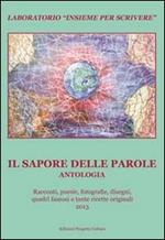 Il sapore delle parole. Antologia del Laboratorio «Insieme per scrivere» 2013