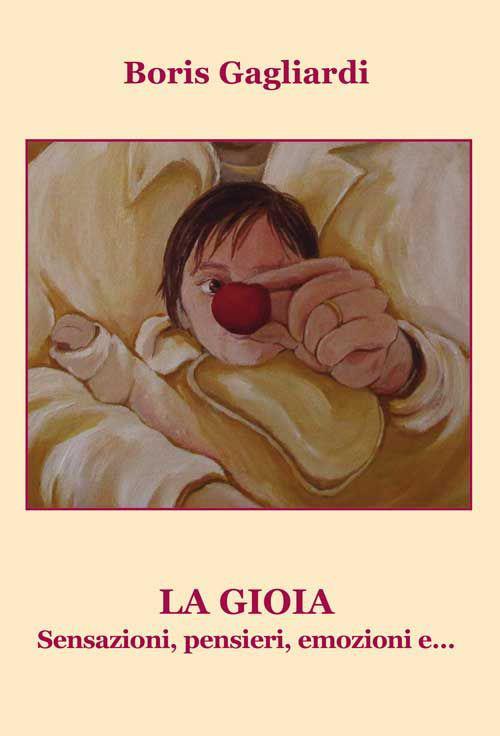 La gioia. Sensazioni, pensieri, emozioni e... - Boris Gagliardi - copertina