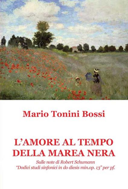 L'amore al tempo della marea nera. Sulle note di Robert Schumann «Dodici studi sinfonici in do diesis min. op. 13» per pf. - Mario Tonini Bossi - copertina