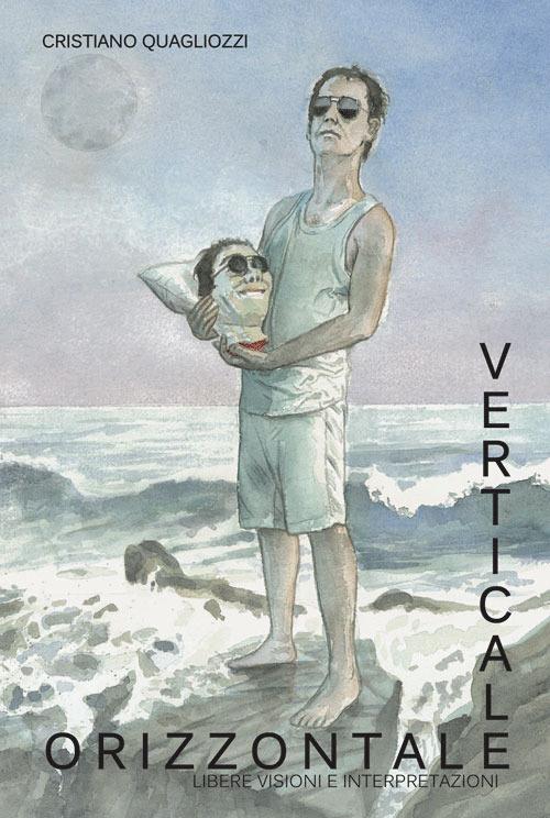 Orizzontale verticale. Libere visioni e interpretazioni. Ediz. illustrata - Cristiano Quagliozzi - copertina