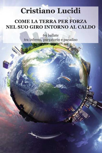 Come la terra per forza nel suo giro intorno al caldo. 69 ballate tra inferno, purgatorio e paradiso - Cristiano Lucidi - copertina