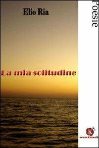 La mia solitudine - Elio Ria - copertina