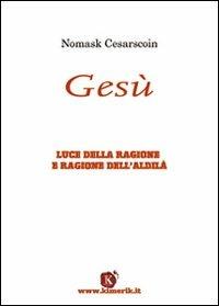 Gesù. Luce della ragione e ragione dell'aldilà - Nomask Cesarscoin - copertina