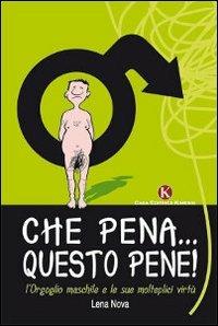 Che pena... Questo pene! L'orgoglio maschile e le sue molteplici virtù - Lena Nova - copertina