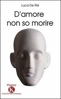 D'amore non so morire - Luca De Risi - copertina