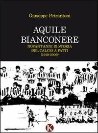 Aquile bianconere. Novant'anni di storia del calcio a Patti (1919-2009) - Giuseppe Petrantoni - copertina