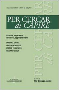 Per cercar di capire. Persona umana, convivenza civile, eterno ed infinito, realtà storica - copertina