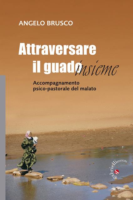 Attraversare il guado... insieme. Accompagnamento psico-pastorale del malato - Angelo Brusco - copertina