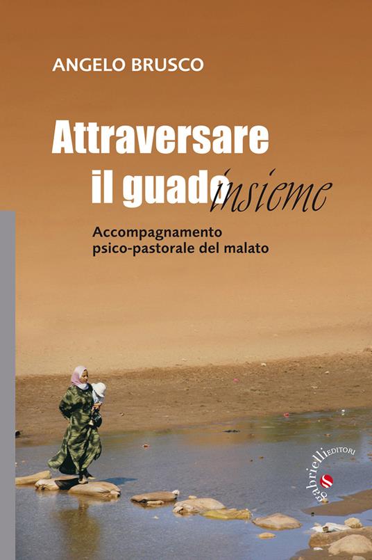 Attraversare il guado... insieme. Accompagnamento psico-pastorale del malato - Angelo Brusco - copertina