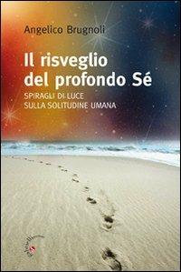 Il risveglio del profondo Sé. Spiragli di luce sulla solitudine umana - Angelico Brugnoli - copertina