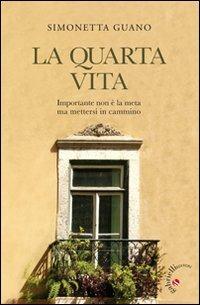 La quarta vita. Importante non è la meta ma mettersi in cammino - Simonetta Guano - copertina