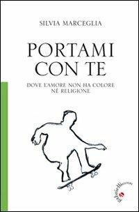 Portami con te. Dove l'amore non ha colore né religione - Silvia Marceglia - copertina