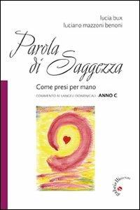 Parola di saggezza. Come presi per mano. Commento ai Vangeli domenicali anno C - Luciano Mazzoni Benoni,Lucia Bux - copertina