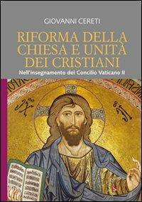 Riforma della Chiesa e unità dei cristiani. Nell'insegnamento del Concilio Vaticano II (Unitatis Redintegratio 6 e 7) - Giovanni Cereti - copertina