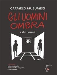 Gli uomini ombra. E altri racconti - Carmelo Musumeci - ebook