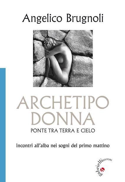 Archetipo donna, ponte tra terra e cielo. Incontri all'alba nei sogni del primo mattino - Angelico Brugnoli - copertina