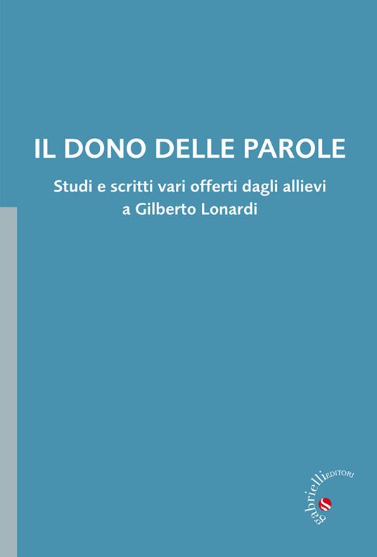 Il dono delle parole. Studi e scritti vari offerti dagli allievi a Gilberto Lonardi - copertina