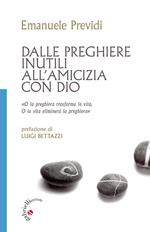 Dalle preghiere inutili all'amicizia con Dio. «O la peghiera trasfroma la vita, o la vita eliminerà la preghiera»