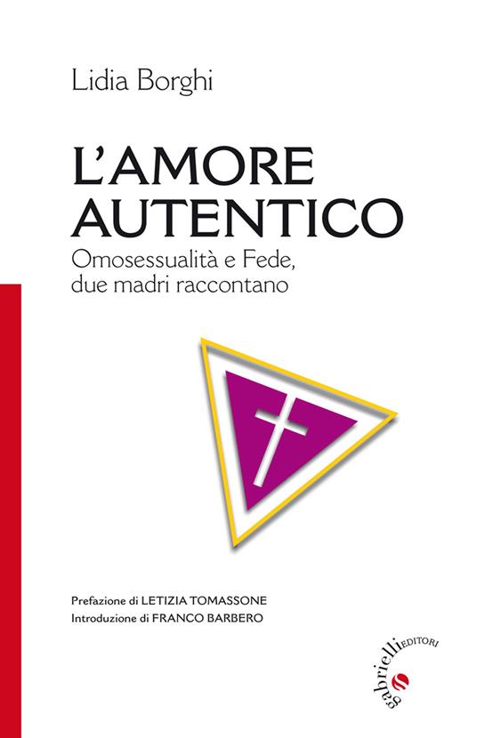 L' amore autentico. Omosessualità e fede, due madri raccontano - Lidia Borghi - copertina