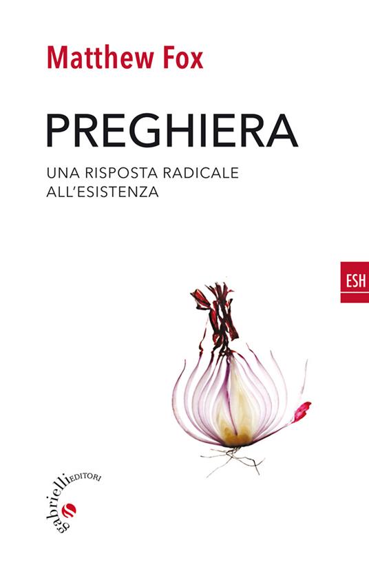 Preghiera. Una risposta radicale all'esistenza - Matthew Fox - copertina