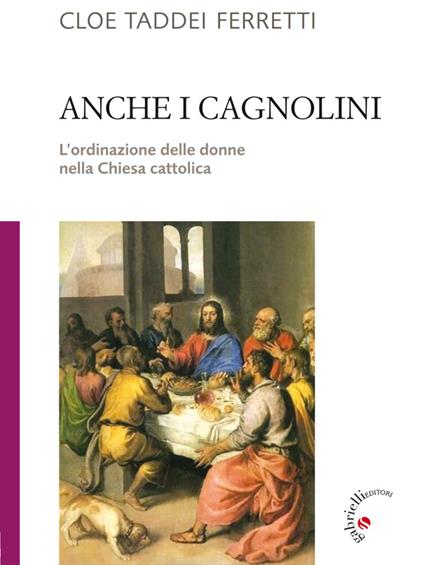 Anche i cagnolini. L'ordinazione delle donne nella Chiesa cattolica - Cloe Taddei Ferretti - ebook