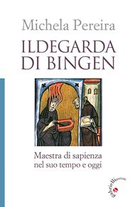 Ildegarda di Bingen. Maestra di sapienza nel suo tempo e oggi