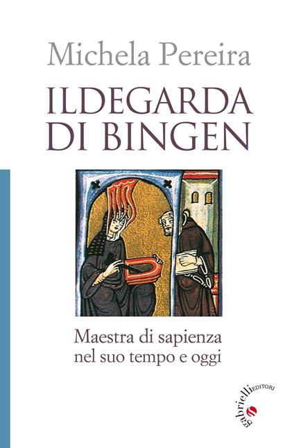 Ildegarda di Bingen. Maestra di sapienza nel suo tempo e oggi - Michela Pereira - copertina