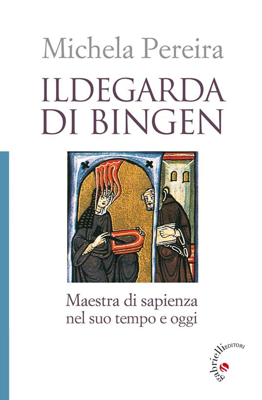 Ildegarda di Bingen. Maestra di sapienza nel suo tempo e oggi - Michela Pereira - copertina