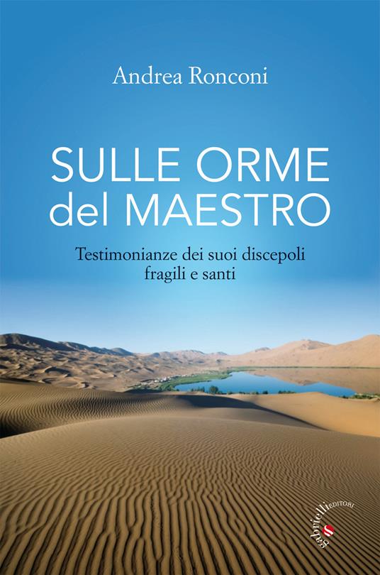 Sulle orme del Maestro. Testimonianze dei suoi discepoli fragili e santi - Andrea Ronconi - copertina