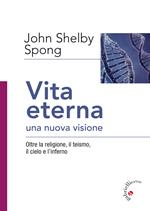 Vita eterna, una nuova visione. Oltre la religione, il teismo, il cielo e l'inferno