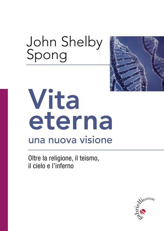 Vita eterna, una nuova visione. Oltre la religione, il teismo, il cielo e l'inferno - John Shelby Spong - copertina