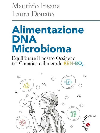 Alimentazione DNA Microbioma. Equilibrare il nostro ossigeno tra cimatica e il metodo Ken-BO2 - Laura Donato,Maurizio Insana - ebook