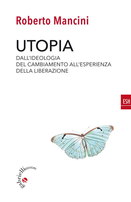 Utopia. Dall'ideologia del cambiamento all'esperienza della liberazione - Roberto Mancini - copertina